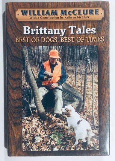 Cover of BRITTANY TALES – Best of Dogs, Best of Times - By William McClure (with contributions by Kathryn McClure)